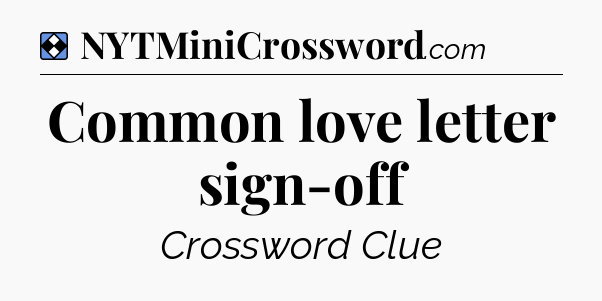 Solution: Common love letter sign-off - NYT Mini Crossword