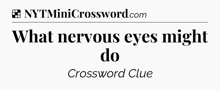 Solution: What nervous eyes might do - NYT Crossword