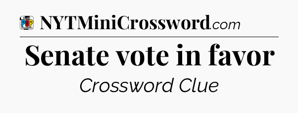 Senate vote in favor Crossword Clue
