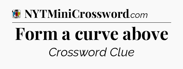 Form a curve above Crossword Clue