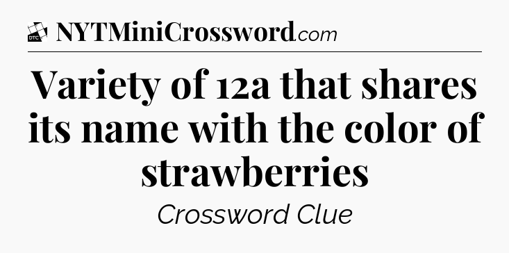 Variety of 12a that shares its name with the color of strawberries - Daily Themed Classic Crossword