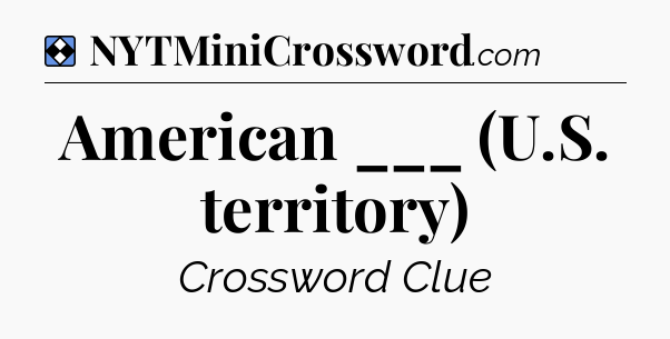 Solution: American ___ (U.S. territory) - NYT Mini Crossword