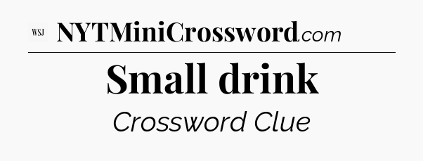 Small drink - WSJ Crossword