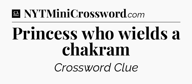 Princess who wields a chakram - LA Times Crossword