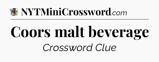Coors malt beverage Crossword Clue