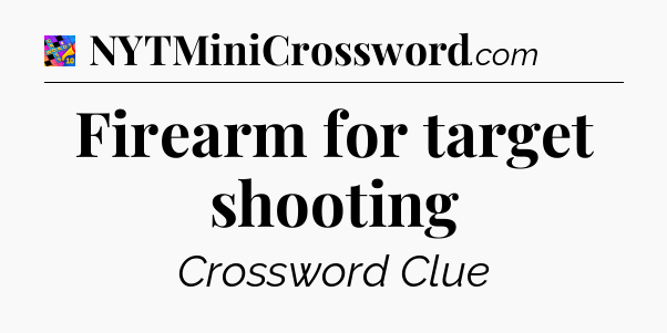 Firearm for target shooting Crossword Clue