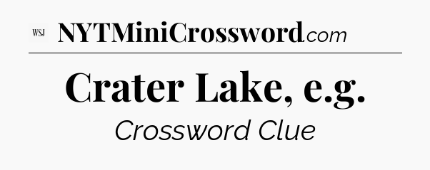 Crater Lake, e.g - WSJ Crossword