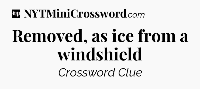 Removed, as ice from a windshield Crossword Clue