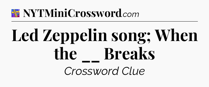 Led Zeppelin song; When the __ Breaks Codycross