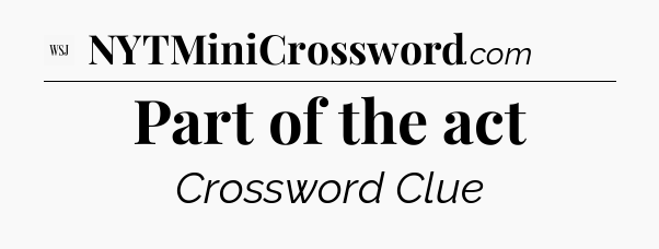 Part of the act - WSJ Crossword