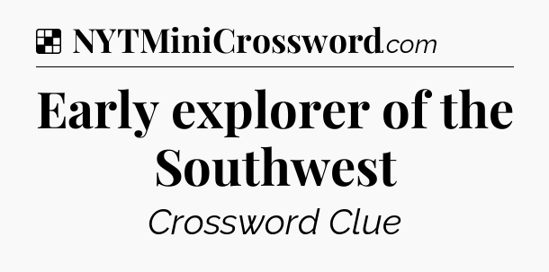 Solution: Early explorer of the Southwest - NYT Crossword