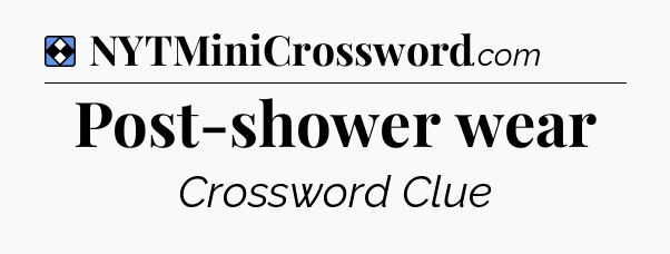 Solution: Post-shower wear - NYT Mini Crossword