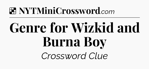 Solution: Genre for Wizkid and Burna Boy - NYT Crossword