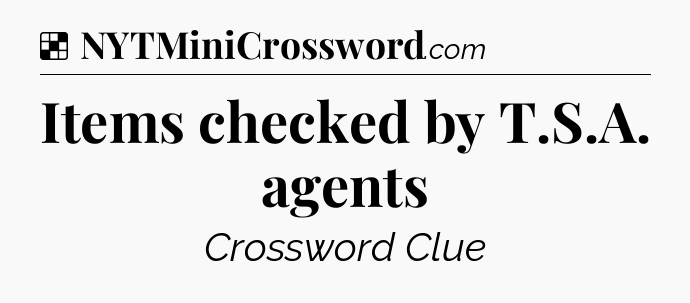 Solution: Items checked by T.S.A. agents - NYT Crossword