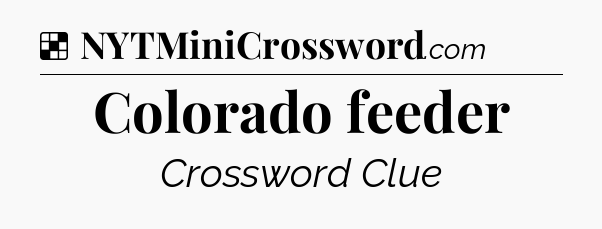 Solution: Colorado feeder - NYT Crossword
