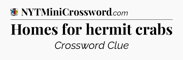 Homes for hermit crabs Crossword Clue