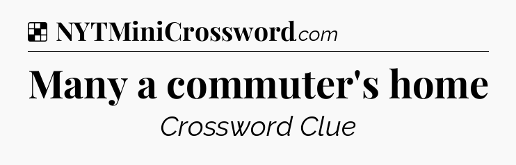Solution: Many a commuter's home - NYT Crossword