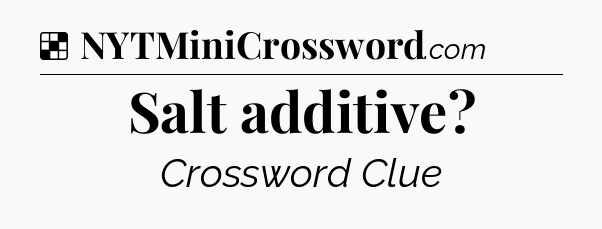 Solution: Salt additive - NYT Crossword
