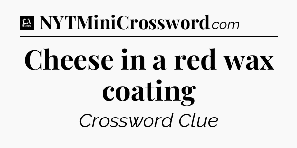 Cheese in a red wax coating - LA Times Crossword
