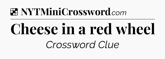 Solution: Cheese in a red wheel - NYT Crossword