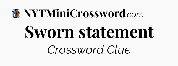 Sworn statement Crossword Clue