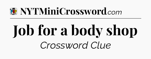 Job for a body shop Crossword Clue