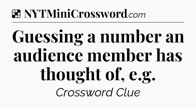 Solution: Guessing a number an audience member has thought of, e.g - NYT Crossword