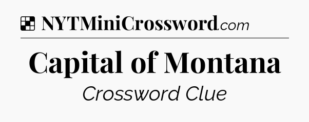 Solution: Capital of Montana - NYT Crossword