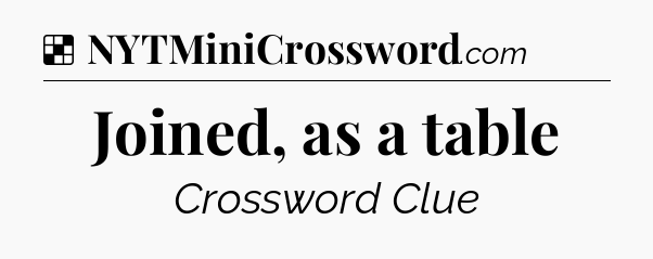 Joined, as a table NYT Crossword