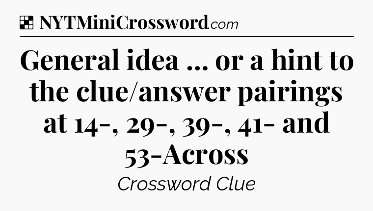 Solution: General idea … or a hint to the clue/answer pairings at 14-, 29-, 39-, 41- and 53-Across - NYT Crossword