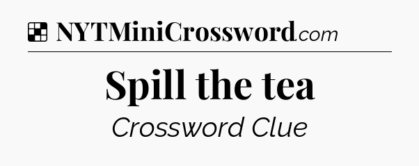 Solution: Spill the tea - NYT Crossword