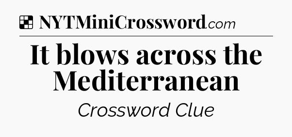 Solution: It blows across the Mediterranean - NYT Crossword