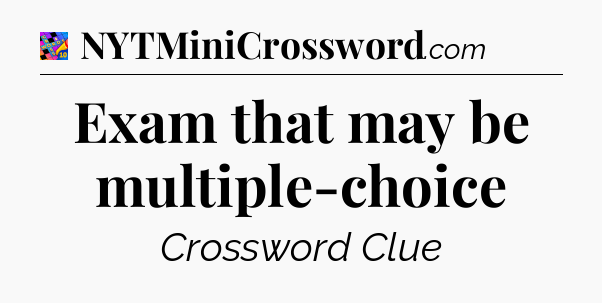 Exam that may be multiple-choice Crossword Clue