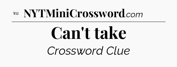 Can't take - WSJ Crossword
