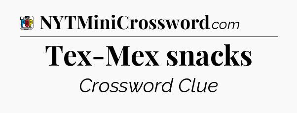 Tex-Mex snacks Crossword Clue