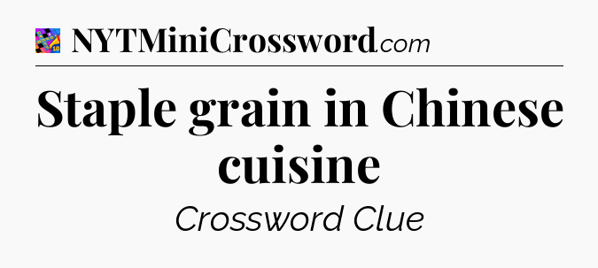 Staple grain in Chinese cuisine Crossword Clue