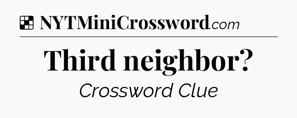 Solution: Third neighbor - NYT Crossword
