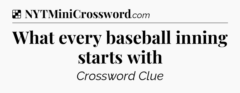 Solution: What every baseball inning starts with - NYT Crossword