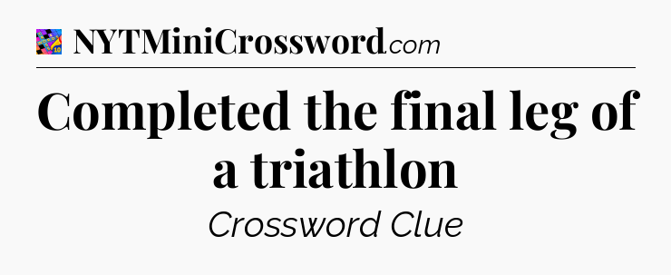 Completed the final leg of a triathlon Crossword Clue