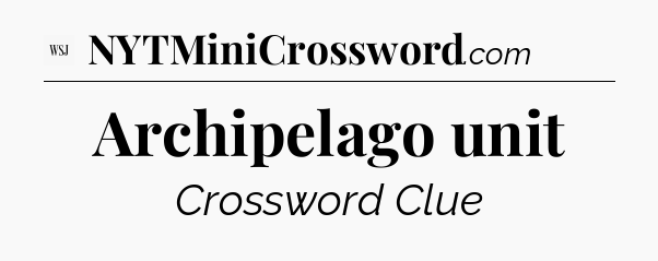 Archipelago unit - WSJ Crossword