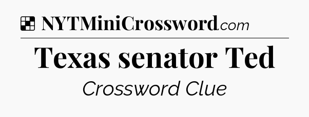 Solution: Texas senator Ted - NYT Crossword