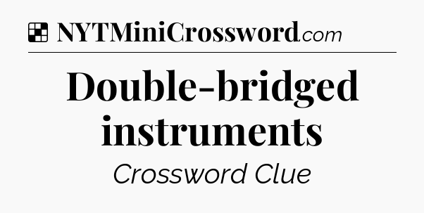 Solution: Double-bridged instruments - NYT Crossword