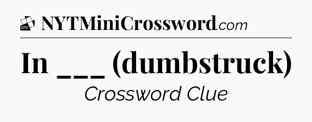 In ___ (dumbstruck) - Daily Themed Mini Crossword