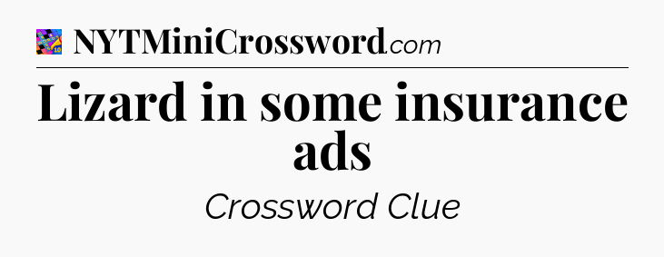 Lizard in some insurance ads Crossword Clue