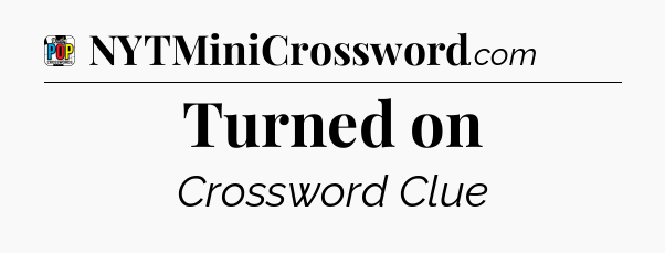 Turned on Crossword Clue