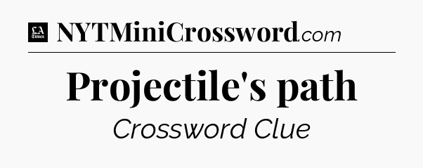 Projectile's path - LA Times Crossword