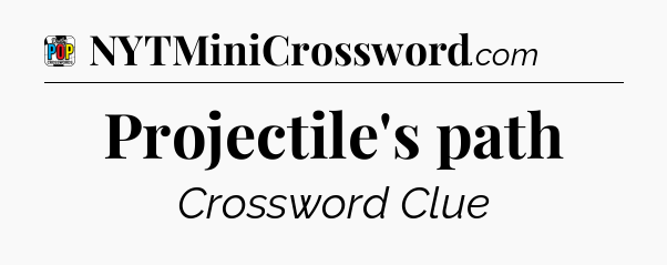 Projectile's path Crossword Clue