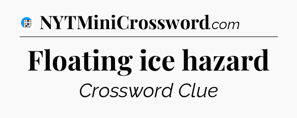 Floating ice hazard Crossword Clue