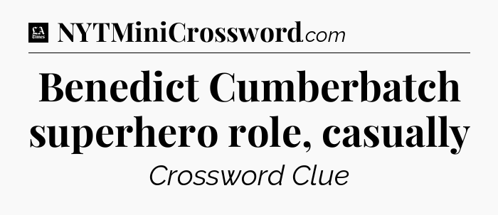 Benedict Cumberbatch superhero role, casually - LA Times Crossword