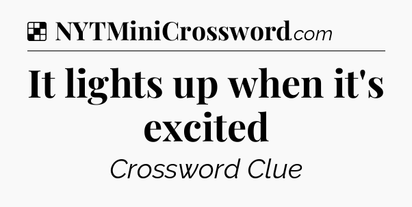 Solution: It lights up when it's excited - NYT Crossword